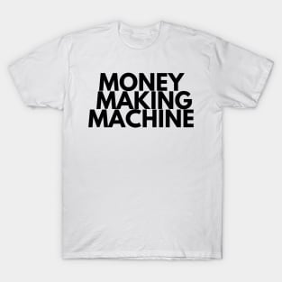 MONEY MAKING MACHINE T-Shirt